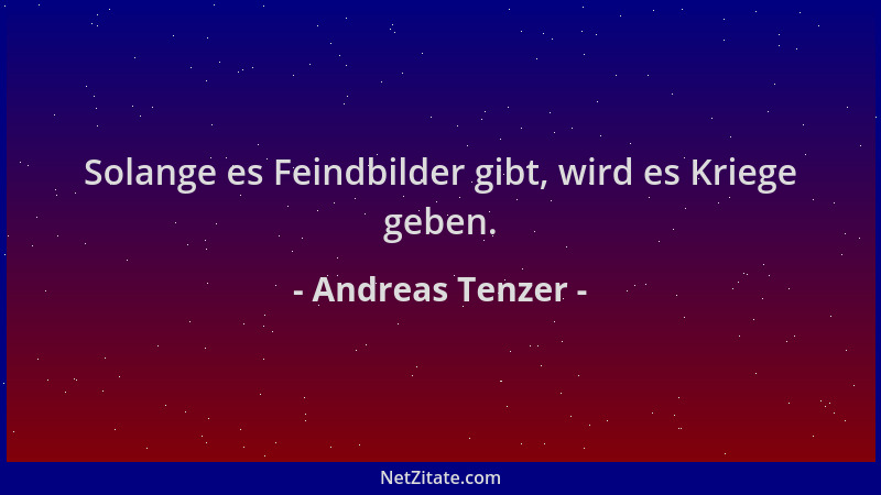 Andreas Tenzer - Solange es Feindbilder gibt, wird es Kriege geben....