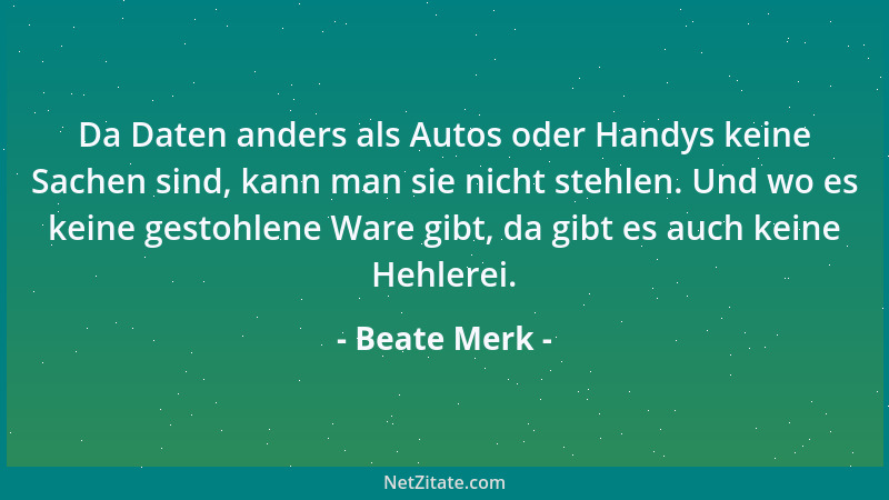 Beate Merk - Da Daten anders als Autos oder Handys keine Sachen sind, kann man sie nicht stehlen. Und wo es keine gestohlen...