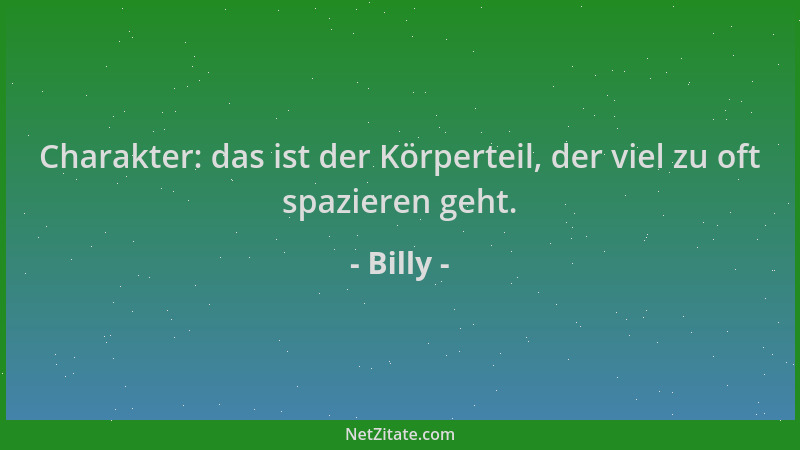 Billy - Charakter: das ist der Körperteil, der viel zu oft spazieren geht....