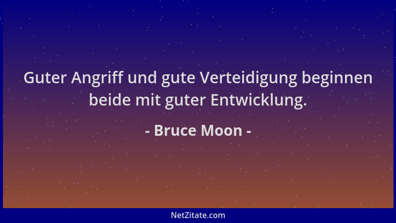 Bruce Moon - Guter Angriff und gute Verteidigung beginnen beide mit guter Entwicklung....