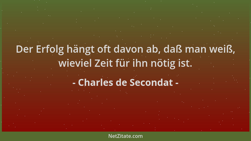 Charles de Secondat - Der Erfolg hängt oft davon ab, daß man weiß, wieviel Zeit für ihn nötig ist....