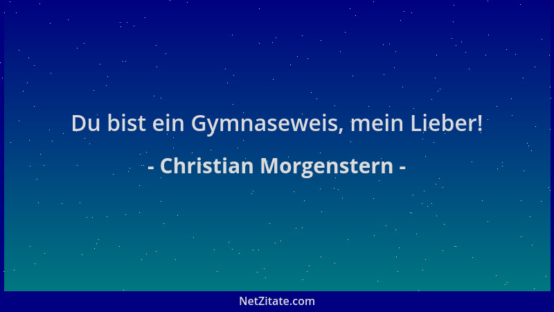 Christian Morgenstern - Du bist ein Gymnaseweis, mein Lieber!...