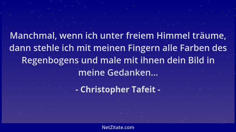 Christopher Tafeit - Manchmal, wenn ich unter freiem Himmel träume, dann stehle ich mit meinen Fingern alle Farben des Rege...