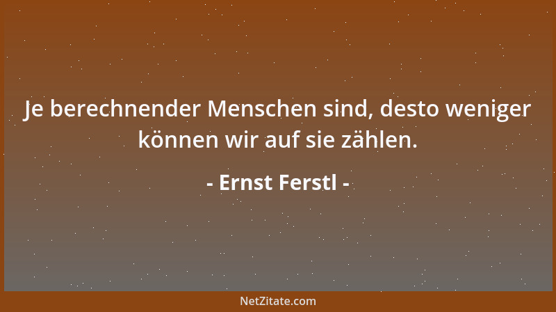 Ernst Ferstl - Das wirksamste Stärkungsmittel für unsere Schwächen ist ein gesundes Selbstvertrauen....