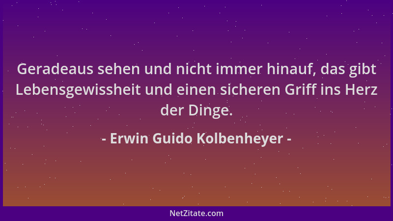 Erwin Guido Kolbenheyer - Geradeaus sehen und nicht immer hinauf, das gibt Lebensgewissheit und einen sicheren Griff ins He...