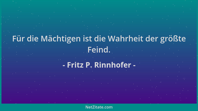 Fritz P. Rinnhofer - Für die Mächtigen ist die Wahrheit der größte Feind....