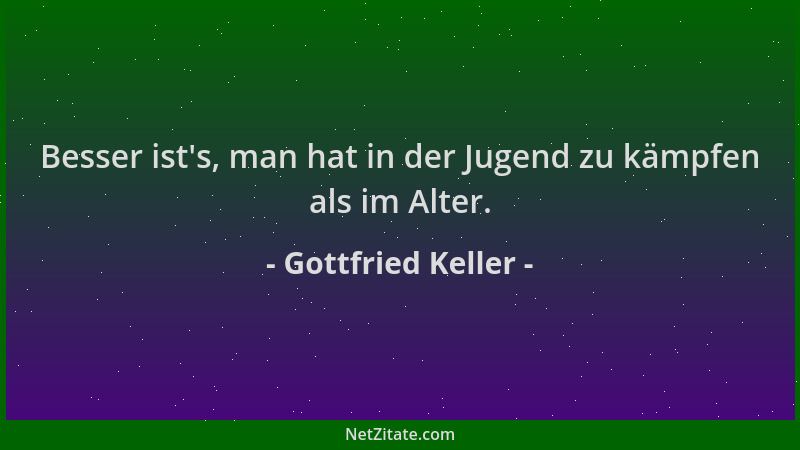 Gottfried Keller - Besser ist 's, man hat in der Jugend zu kämpfen als im Alter....