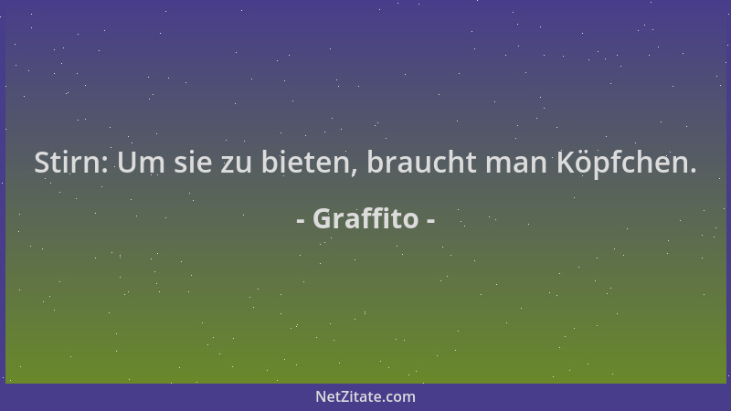 Graffito - Stirn: Um sie zu bieten, braucht man Köpfchen....