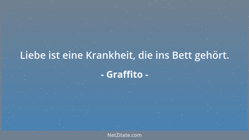 Graffito - Liebe ist eine Krankheit, die ins Bett gehört....
