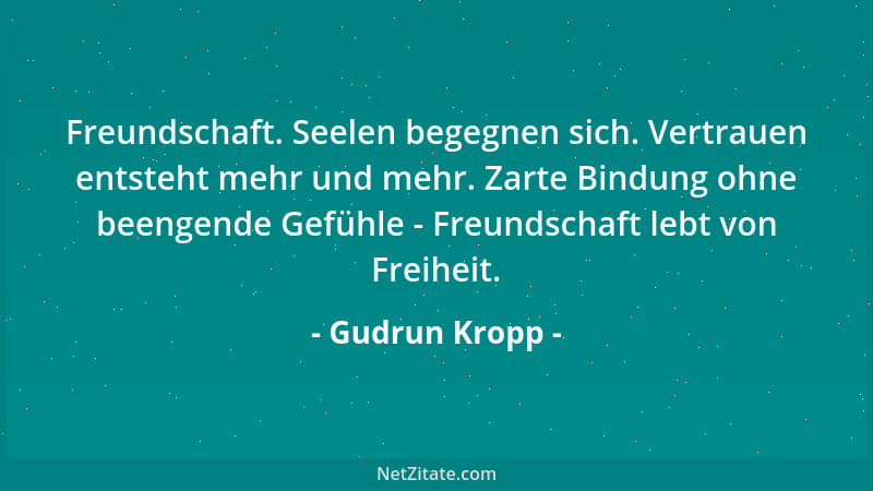 Gudrun Kropp - Freundschaft. Seelen begegnen sich. Vertrauen entsteht mehr und mehr. Zarte Bindung ohne beengende Gefühle -...