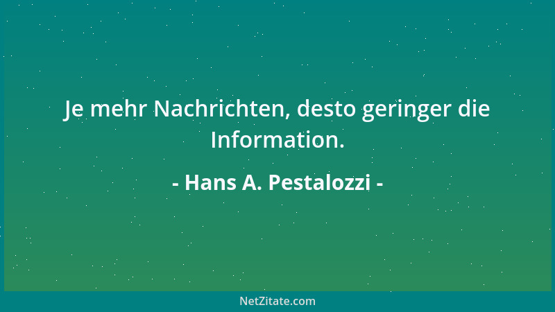Hans A. Pestalozzi - Je mehr Nachrichten, desto geringer die Information....