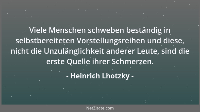 Heinrich Lhotzky - Viele Menschen schweben beständig in selbstbereiteten Vorstellungsreihen und diese, nicht die Unzulängli...