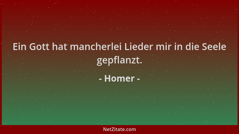 Homer - Ein Gott hat mancherlei Lieder mir in die Seele gepflanzt....