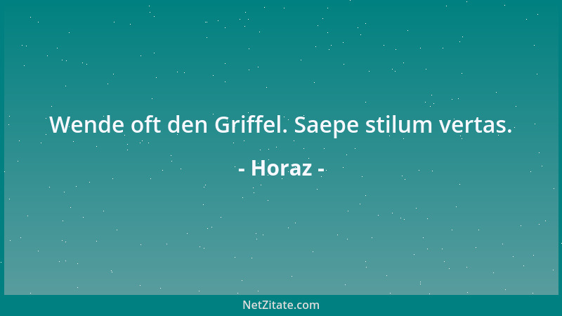 Horaz - Wende oft den Griffel. Saepe stilum vertas....