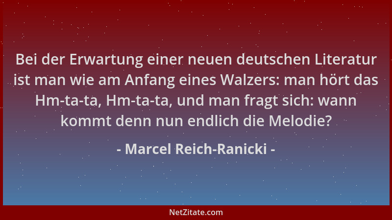 Marcel Reich-Ranicki - Bei der Erwartung einer neuen deutschen Literatur ist man wie am Anfang eines Walzers: man hört das...