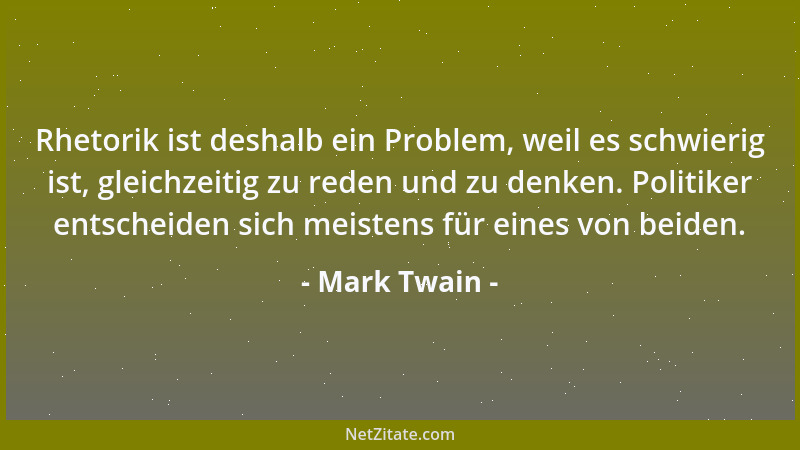 Mark Twain - Rhetorik ist deshalb ein Problem, weil es schwierig ist, gleichzeitig zu reden und zu denken. Politiker entsch...