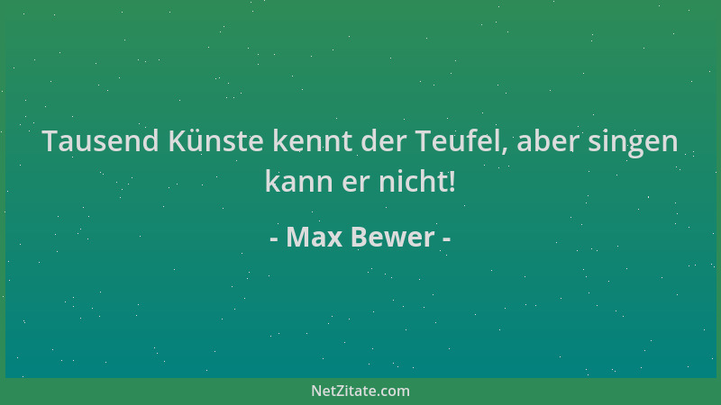 Max Bewer - Tausend Künste kennt der Teufel, aber singen kann er nicht!...