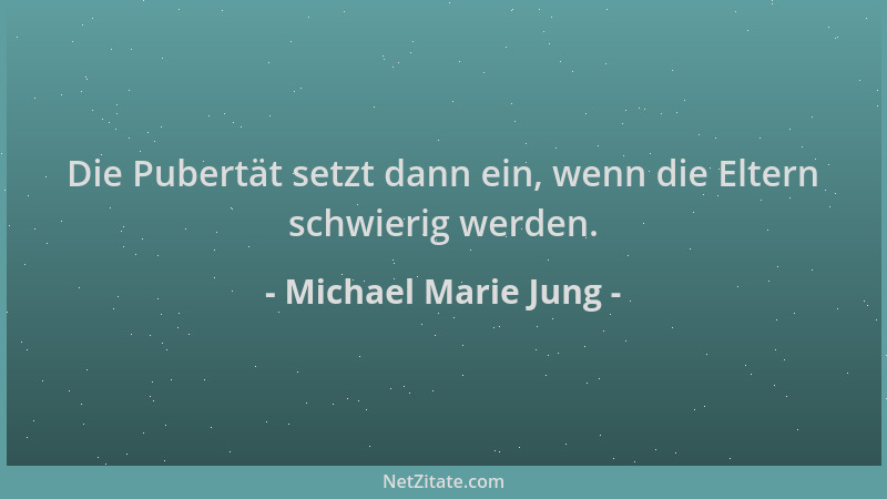 Michael Marie Jung - Die Pubertät setzt dann ein, wenn die Eltern schwierig werden....