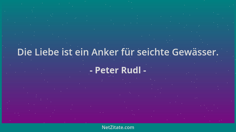 Peter Rudl - Die Liebe ist ein Anker für seichte Gewässer....