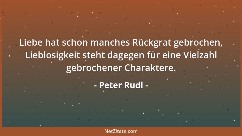 Peter Rudl - Liebe hat schon manches Rückgrat gebrochen, Lieblosigkeit steht dagegen für eine Vielzahl gebrochener Charakte...