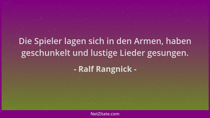Ralf Rangnick - Die Spieler lagen sich in den Armen, haben geschunkelt und lustige Lieder gesungen....
