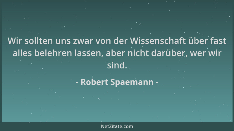 Robert Spaemann - Wir sollten uns zwar von der Wissenschaft über fast alles belehren lassen, aber nicht darüber, wer wir si...