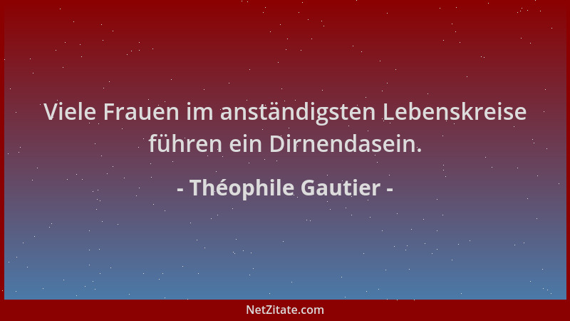 Théophile Gautier - Viele Frauen im anständigsten Lebenskreise führen ein Dirnendasein....