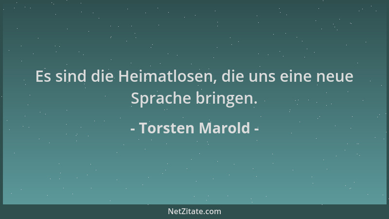 Torsten Marold - Es sind die Heimatlosen, die uns eine neue Sprache bringen....
