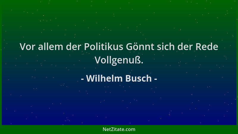 Wilhelm Busch - Vor allem der Politikus Gönnt sich der Rede Vollgenuß....