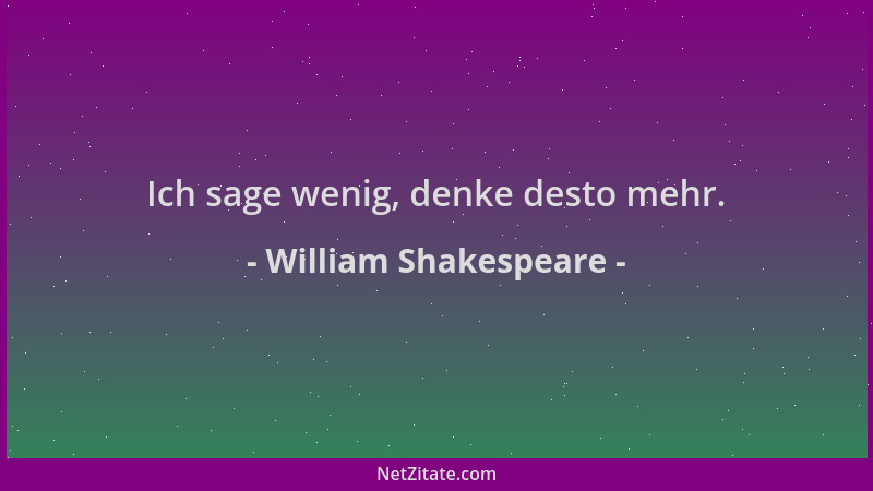 William Shakespeare - Ich sage wenig, denke desto mehr....