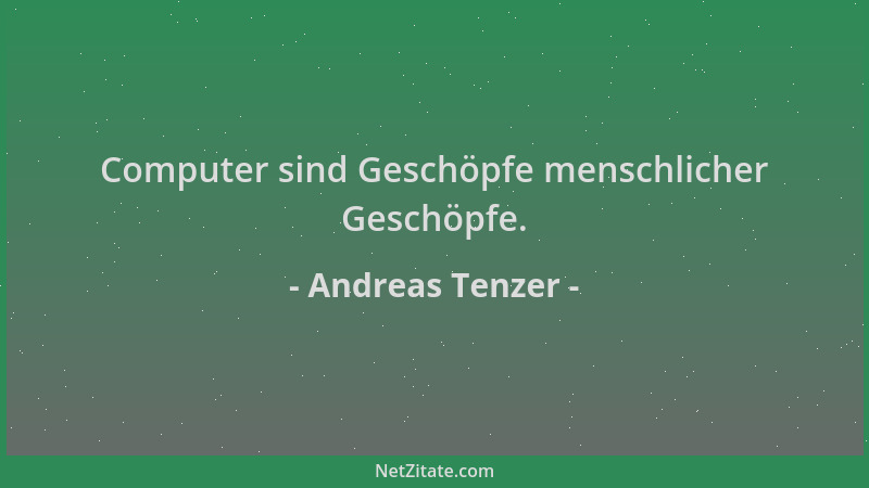 Andreas Tenzer - Computer sind Geschöpfe menschlicher Geschöpfe....