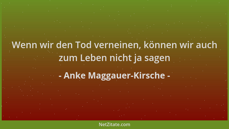 Anke Maggauer-Kirsche - Wenn wir den Tod verneinen, können wir auch zum Leben nicht ja sagen...