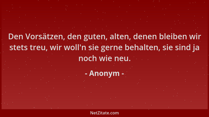 Anonym - Den Vorsätzen, den guten, alten, denen bleiben wir stets treu, wir woll 'n sie gerne behalten, sie sind ja noch wie...