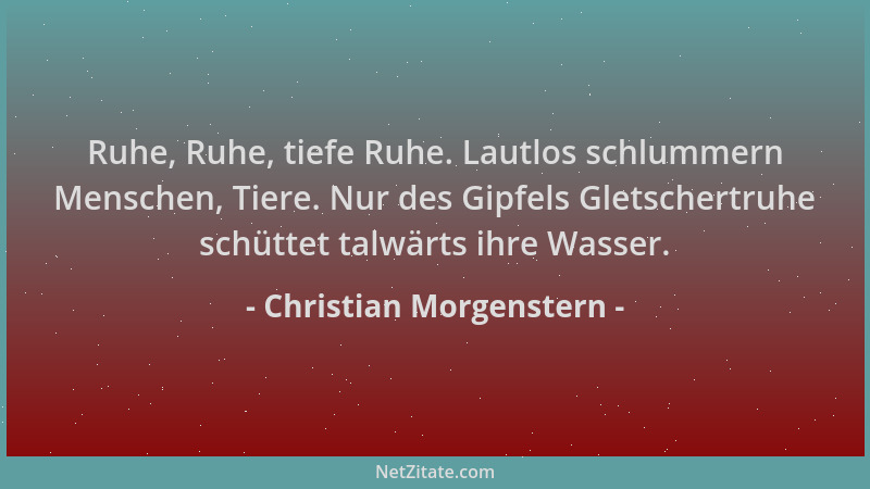 Christian Morgenstern - Ruhe, Ruhe, tiefe Ruhe. Lautlos schlummern Menschen, Tiere. Nur des Gipfels Gletschertruhe schüttet...