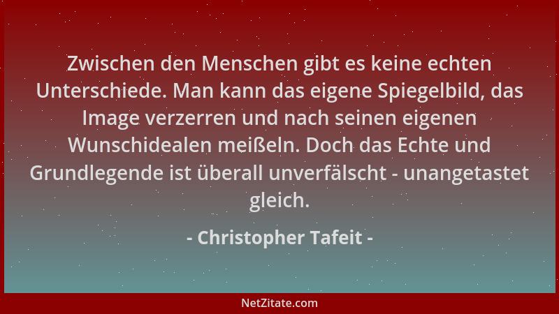 Christopher Tafeit - Zwischen den Menschen gibt es keine echten Unterschiede. Man kann das eigene Spiegelbild, das Image ve...
