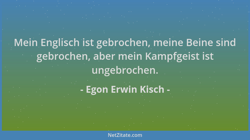 Egon Erwin Kisch - Mein Englisch ist gebrochen, meine Beine sind gebrochen, aber mein Kampfgeist ist ungebrochen....