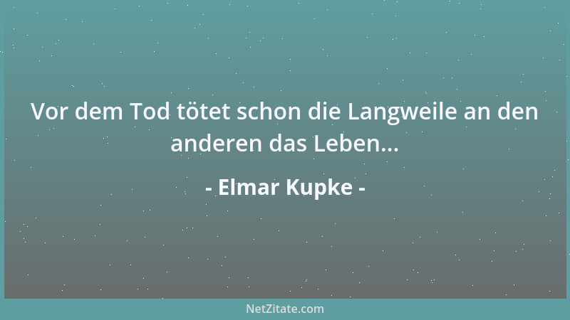 Elmar Kupke - Vor dem Tod tötet schon die Langweile an den anderen das Leben......