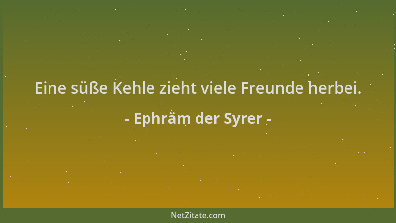 Ephräm der Syrer - Eine süße Kehle zieht viele Freunde herbei....