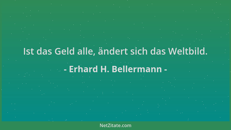 Erhard H. Bellermann - Ist das Geld alle, ändert sich das Weltbild....