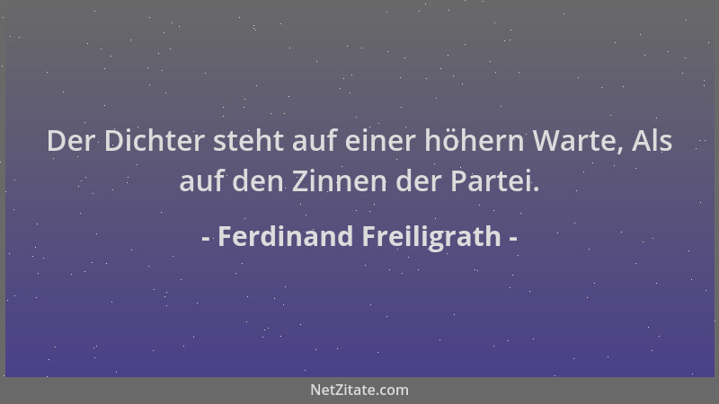 Ferdinand Freiligrath - Der Dichter steht auf einer höhern Warte, Als auf den Zinnen der Partei....