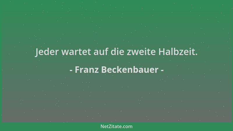 Franz Beckenbauer - Jeder wartet auf die zweite Halbzeit....