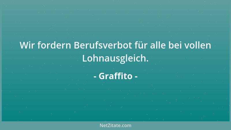 Graffito - Wir fordern Berufsverbot für alle bei vollen Lohnausgleich....