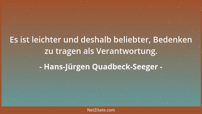 Hans-Jürgen Quadbeck-Seeger - Es ist leichter und deshalb beliebter, Bedenken zu tragen als Verantwortung....