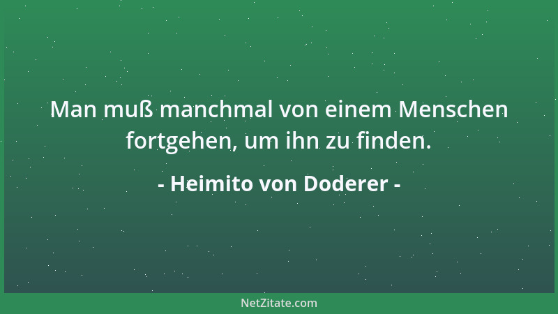 Heimito von Doderer - Man muß manchmal von einem Menschen fortgehen, um ihn zu finden....