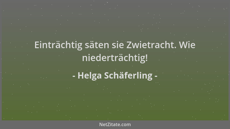 Helga Schäferling - Einträchtig säten sie Zwietracht. Wie niederträchtig!...