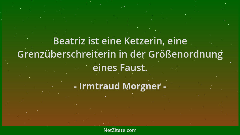 Irmtraud Morgner - Beatriz ist eine Ketzerin, eine Grenzüberschreiterin in der Größenordnung eines Faust....