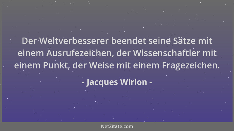 Jacques Wirion - Der Weltverbesserer beendet seine Sätze mit einem Ausrufezeichen, der Wissenschaftler mit einem Punkt, der...