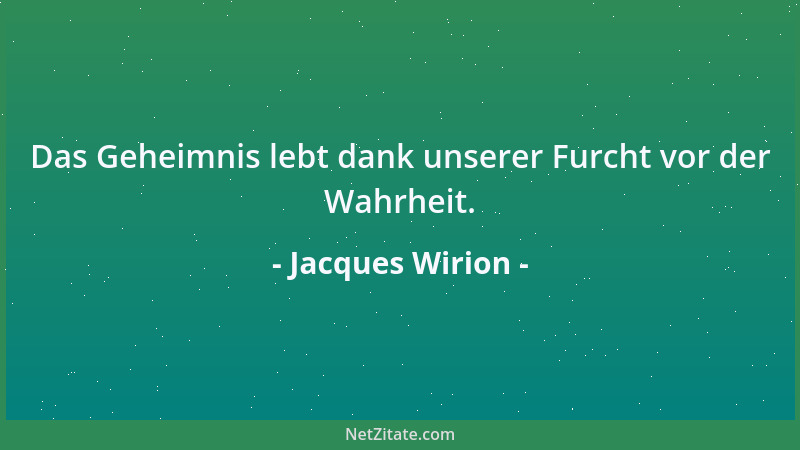 Jacques Wirion - Das Geheimnis lebt dank unserer Furcht vor der Wahrheit....