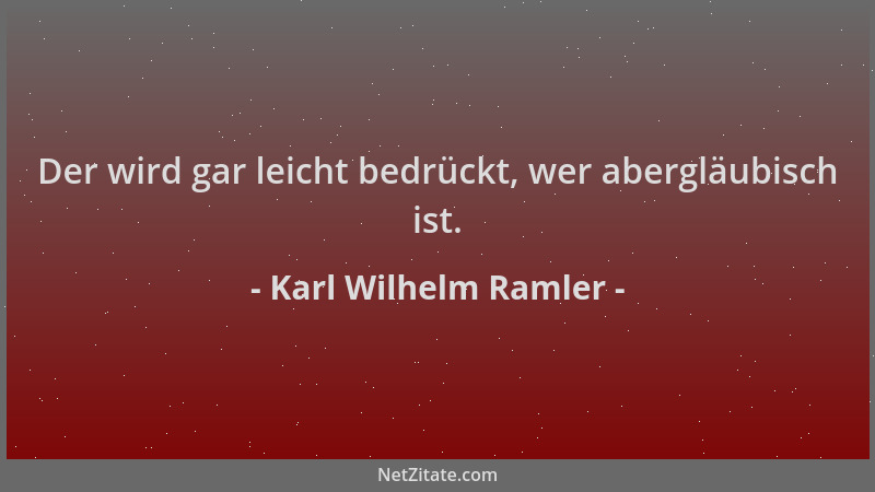 Karl Wilhelm Ramler - Der wird gar leicht bedrückt, wer abergläubisch ist....