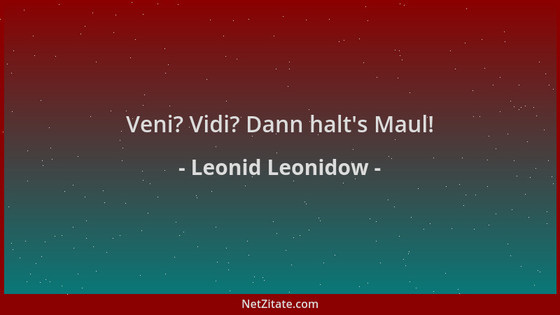 Leonid Leonidow - Veni? Vidi? Dann halt 's Maul!...